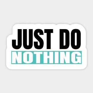 Just Do Nothing Sticker